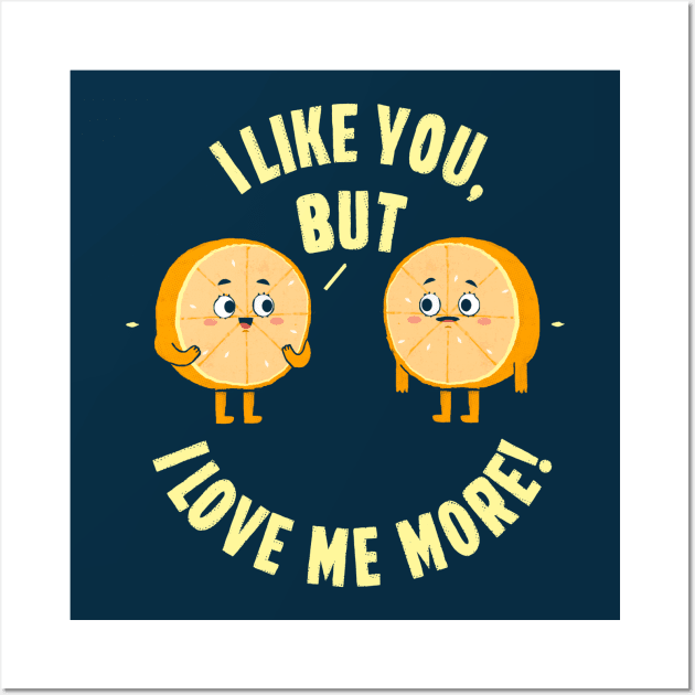 I like you, but. I love me more! Wall Art by BOO